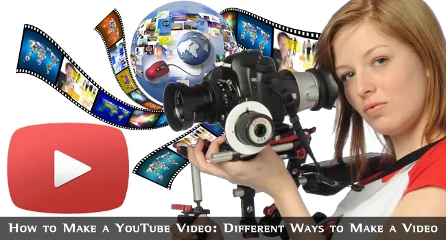 How to Make a YouTube Video: Different Ways to Make a Video How to Make a YouTube Video
