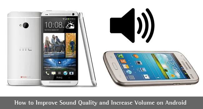 Sound Quality Tips and How to Increase Volume in Android Improve Sound Quality