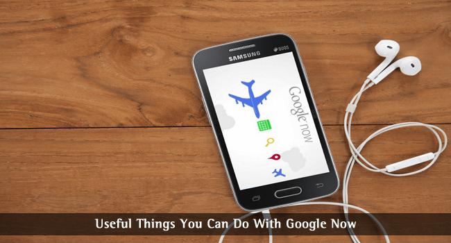 Useful Things You Can Do with Google Now