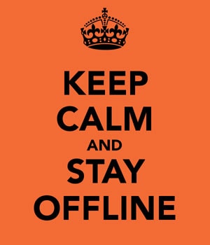 Keep Calm and Stay Offline