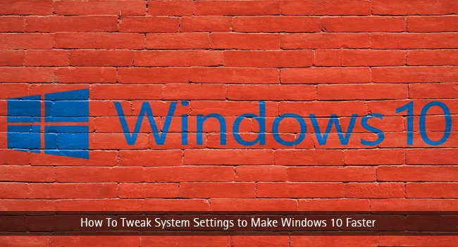 How To Tweak System Settings to Make Windows 10 Faster – Make My Fast PC Faster Tweak System Settings Windows 10 My Fast PC
