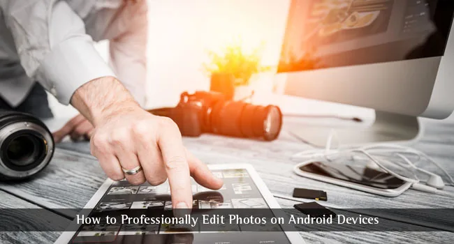 How to Professionally Edit Photos on Android Devices Photo Editor Android