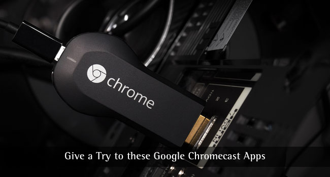 Give a Try to these Google ChromeCast Apps