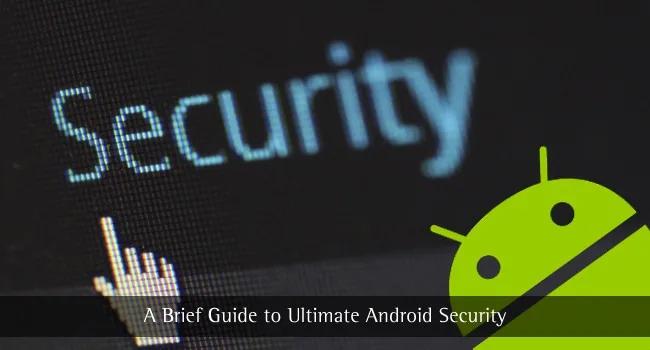 A Brief Guide to Ultimate Android Security Android Security