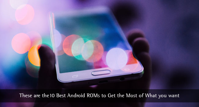 Android için Çok Popüler 10 En İyi Özel ROM