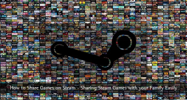 How to Share Games on Steam – Sharing Steam Games with your Family Easily Sharing Steam Games