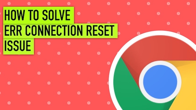 6 na Paraan para Ayusin ang Err_Connection_Reset Error sa Google Chrome