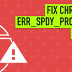 Cómo reparar Chrome ERR_SPDY_PROTOCOL_ERROR
