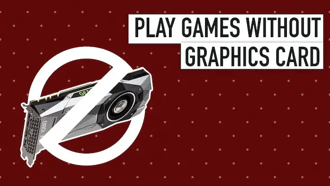 How to Play Games Without a Graphics Card