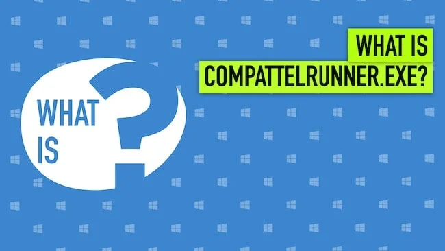 CompatTelRunner.exe Windows Process – What is it? CompatTelRunner.exe