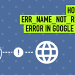 How to Fix ERR_NAME_NOT_RESOLVED Error