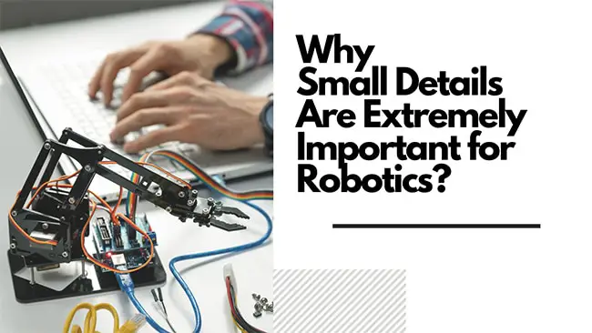 Why Small Details Are Extremely Important for Robotics and how They Can Possible Be Developed in the Future?