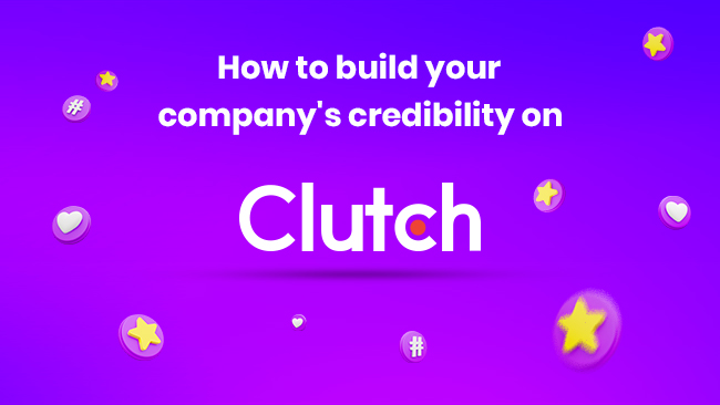 How to Build Your Company’s Credibility on Clutch?